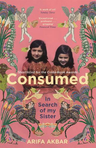 Бумажная книга «Consumed: In Search of my Sister - SHORTLISTED FOR THE COSTA BIOGRAPHY AWARD 2021», автор Арифа Акбар - фото №1