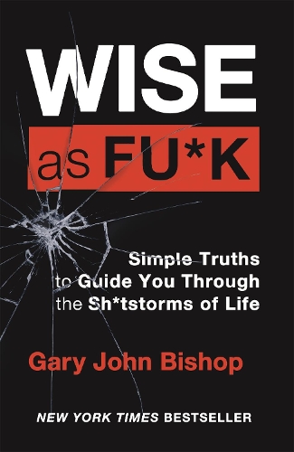 Бумажная книга «Wise as F*ck: Simple Truths to Guide You Through the Sh*tstorms in Life», автор Гэри Джон Бишоп - фото №1