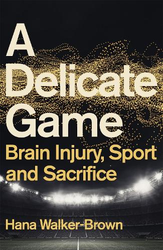 Бумажная книга «A Delicate Game: Brain Injury, Sport and Sacrifice - Sports Book Award Special Commendation», автор Хана Уокер-Браун - фото №1
