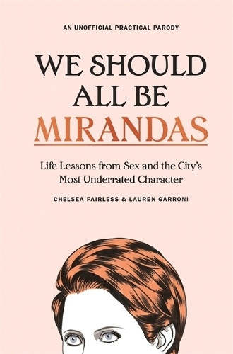 Бумажная книга «We Should All Be Mirandas: Life Lessons from Sex and the City's Most Underrated Character», авторов Челси Фэйрлесс, Лорен Гаррони - фото №1