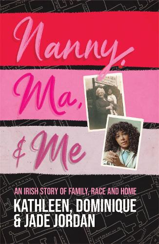 Бумажная книга «Nanny, Ma and me: An Irish story of family, race and home», авторов Доминик Джордан, Джейд Джордан, Кэтлин Джордан - фото №1