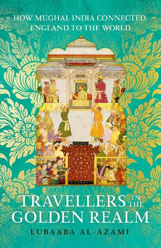 Бумажная книга «Travellers in the Golden Realm: How Mughal India Connected England to the World» - фото №1