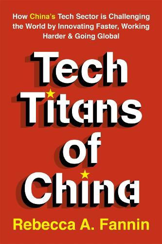 Паперова книга «Tech Titans of China: How China's Tech Sector is Challenging the World by Innovating Faster, Working Harder & Going Global», автор Ребекка Фаннін - фото №1