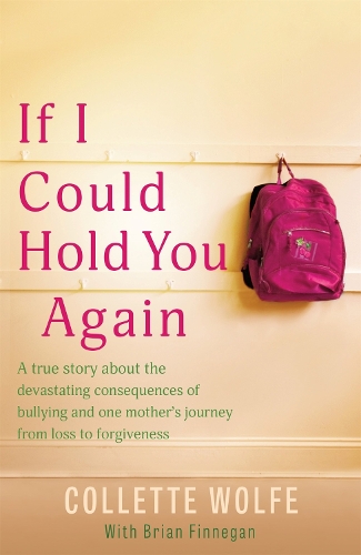 Паперова книга «If I Could Hold You Again: A true story about the devastating consequences of bullying and how one mother's grief led her on a mission», автор Коллетт Вулф - фото №1