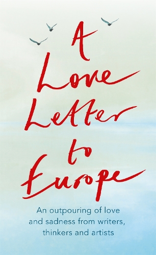 Бумажная книга «A Love Letter to Europe: An outpouring of sadness and hope – Mary Beard, Shami Chakrabati, Sebastian Faulks, Neil Gaiman, Ruth Jones, J.K. Rowling, Sandi Toksvig and others», авторов Брайан Кэтлинг, Крис Клив, Крис Ридделл, Фрэнк Коттрелл Бойс, Холли Джонсон, Джоан Роулинг, Джеффри Боакье, Джонатан Мидс, Линдси Дэвис, Маргарет Драббл, Мэри Берд, Мелвин Брэгг, Онджали Рауф, Пит Тауншенд, Питер Дж. Конради, Филип Арда, Прю Лейт, Шами Чакра - фото №1