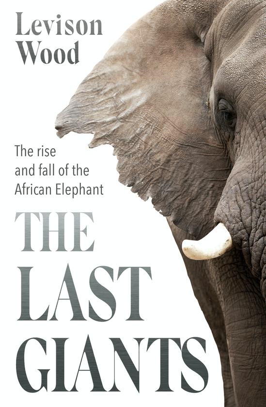 Бумажная книга «The Last Giants. The Rise and Fall of the African Elephant», автор Левисон Вуд - фото №1