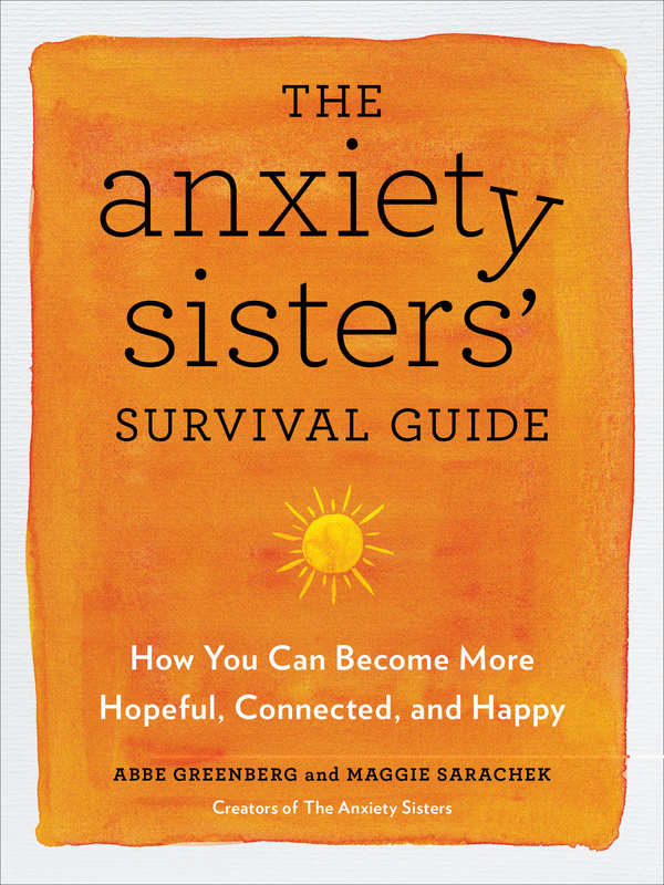Бумажная книга «The Anxiety Sisters’ Survival Guide. How You Can Become More Hopeful, Connected, and Happy», авторов Мэгги Сарачек, Эбби Гринберг - фото №1