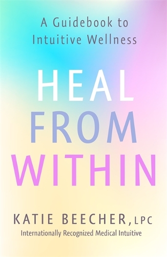 Бумажная книга «Heal from Within: A Guidebook to Intuitive Wellness», автор Кэти Бичер - фото №1