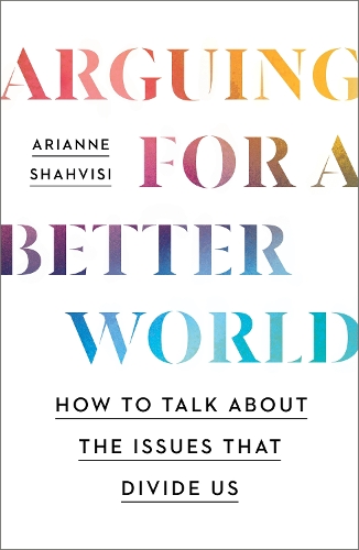 Бумажная книга «Arguing for a Better World: How to talk about the issues that divide us», автор Арианна Шахвиси - фото №1