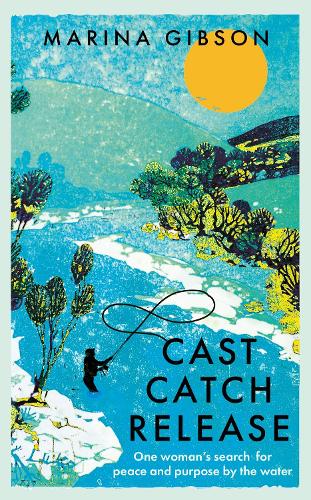 Бумажная книга «Cast Catch Release: The inspiring and uplifting memoir about fishing, rivers and the power of water», автор Марина Гибсон - фото №1