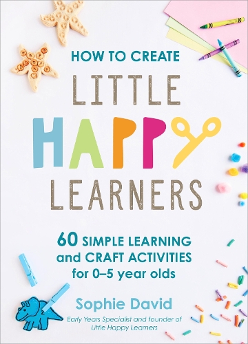 Бумажная книга «How to Create Little Happy Learners: 60 simple learning and craft activities for 0-5 year olds», автор Софи Дэвид - фото №1