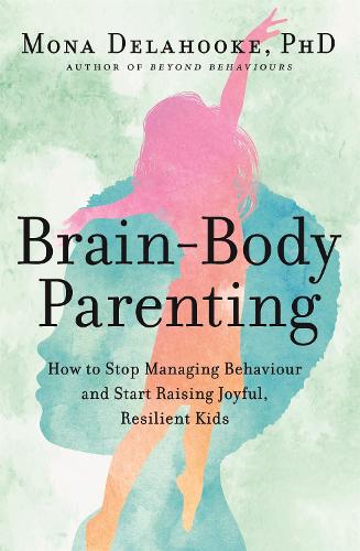 Паперова книга «Brain-Body Parenting: How to Stop Managing Behaviour and Start Raising Joyful, Resilient Kids», автор Мона Делахук - фото №1