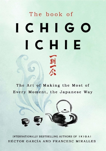 Паперова книга «The Book of Ichigo Ichie: The Art of Making the Most of Every Moment, the Japanese Way», авторів Франсіс Міраллес, Гектор Гарсія - фото №1