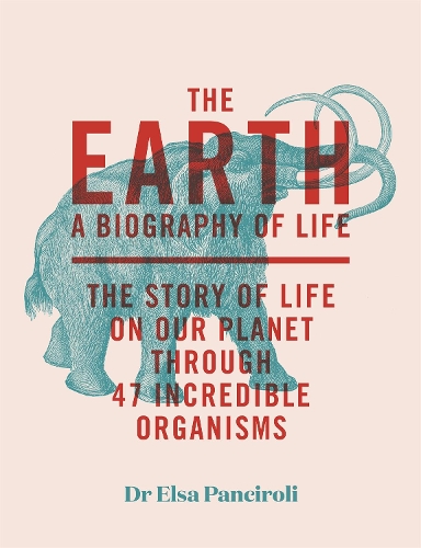 Бумажная книга «The Earth: A Biography of Life: The Story of Life On Our Planet through 47 Incredible Organisms», автор Эльза Панчироли - фото №1