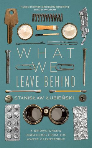 Бумажная книга «What We Leave Behind: A Birdwatcher's Dispatches from the Waste Catastrophe», автор Станислав Лубенский - фото №1
