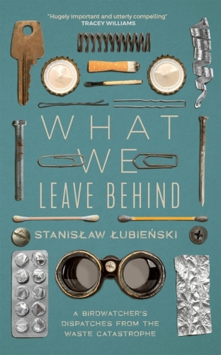 Бумажная книга «What We Leave Behind: A Birdwatcher's Dispatches from the Waste Catastrophe», автор Станислав Лубенский - фото №1