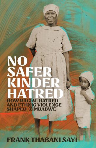 Бумажная книга «No Safer Kinder Hatred: How Racial Hatred and Ethnic Violence Shaped Zimbabwe», автор Фрэнк Табани Сайи - фото №1
