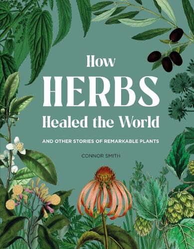 Бумажная книга «How Herbs Healed the World: And Other Stories of Remarkable Plants», автор Коннор Смит - фото №1