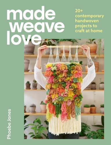 Паперова книга «Made Weave Love: 20+ contemporary handwoven projects to craft at home», автор Фібі Джонс - фото №1