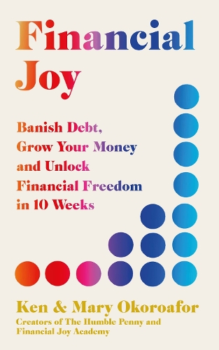 Бумажная книга «Financial Joy: Banish Debt, Grow Your Money and Unlock Financial Freedom in 10 Weeks», авторов Кен Окороафор, Мэри Окороафор - фото №1