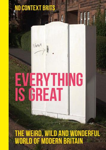 [object Object] «Everything is Great: The Weird, Wild and Wonderful World of Modern Britain», автор No Context Brits - фото №1