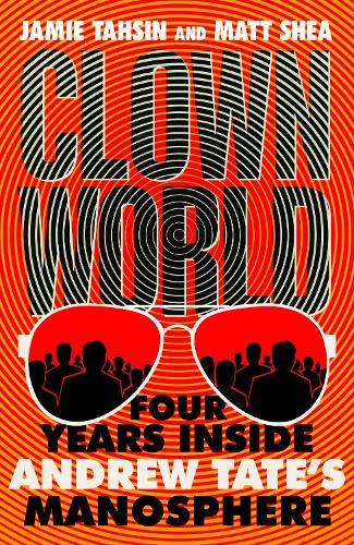 Бумажная книга «Clown World: Four Years Inside Andrew Tate's Manosphere», авторов Джейми Тахсин, Мэтт Ши - фото №1