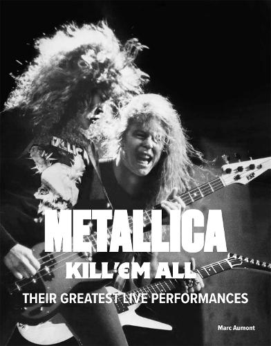 Бумажная книга «Metallica: Kill 'Em All: Their Greatest Live Performances», автор Марк Эомонт - фото №1
