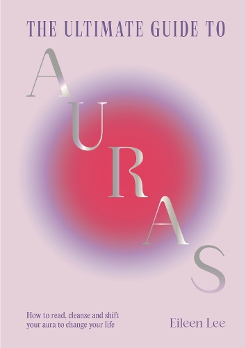 Бумажная книга «The Ultimate Guide to Auras: How to read, cleanse and shift your aura to change your life», автор Эйлин Ли - фото №1