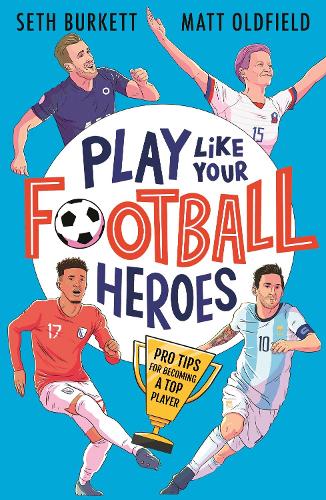 Бумажная книга «Play Like Your Football Heroes: Pro tips for becoming a top player», авторов Мэтт Олдфилд, Сет Беркетт - фото №1