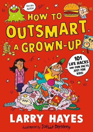 Бумажная книга «How to Outsmart a Grown-up: 101 Life Hacks and Fun Facts Just for Kids», автор Ларри Хейс - фото №1