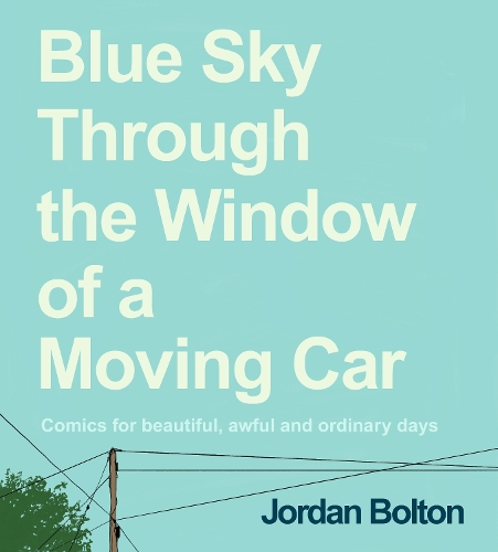 Паперова книга «Blue Sky Through the Window of a Moving Car: Comics for beautiful, awful and ordinary days», автор Джордан Болтон - фото №1