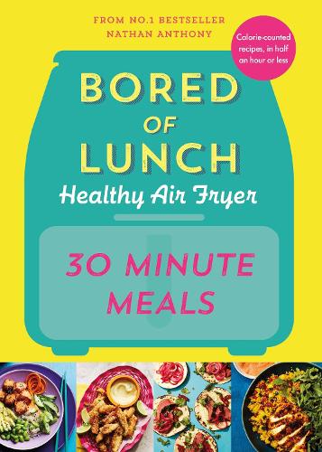 Бумажная книга «Bored of Lunch Healthy Air Fryer: 30 Minute Meals», автор Натан Энтони - фото №1