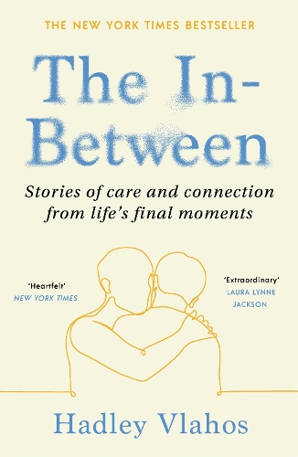 [object Object] «The In-Between: Stories of Care and Connection in Life’s Final Moments», автор Хэдли Влахос - фото №1