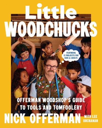 Бумажная книга «Little Woodchucks: Offerman Workshop’s Guide to Tools and Tomfoolery», автор Ник Офферман - фото №1