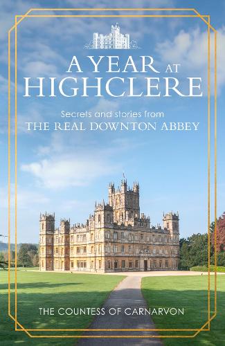 Бумажная книга «A Year At Highclere: Secrets and Stories from the Real Downton Abbey», автор Фиона Карнарвон - фото №1
