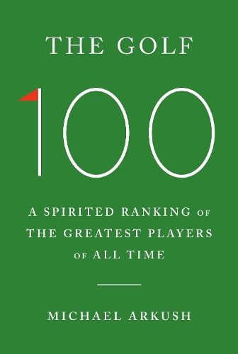 Бумажная книга «The Golf 100: A spirited ranking of the greatest players of all time», автор Майкл Аркуш - фото №1