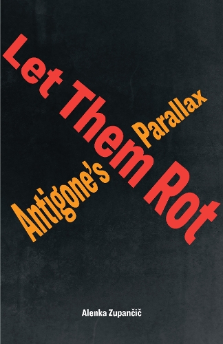 Бумажная книга «Let Them Rot: Antigone’s Parallax», автор Аленка Зупанчич - фото №1