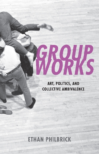 Бумажная книга «Group Works: Art, Politics, and Collective Ambivalence», автор Итан Филбрик - фото №1