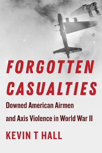 Бумажная книга «Forgotten Casualties: Downed American Airmen and Axis Violence in World War II», автор Кевин Т. Холл - фото №1