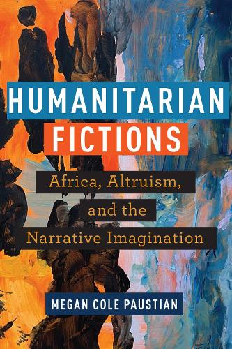 Паперова книга «Humanitarian Fictions: Africa, Altruism, and the Narrative Imagination», автор Меган Коул Паустіан - фото №1