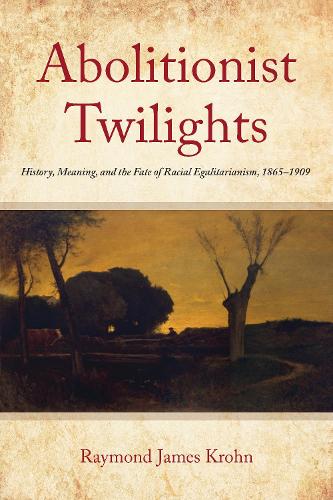 Бумажная книга «Abolitionist Twilights: History, Meaning, and the Fate of Racial Egalitarianism, 1865-1909», автор Рэймонд Джеймс Крон - фото №1