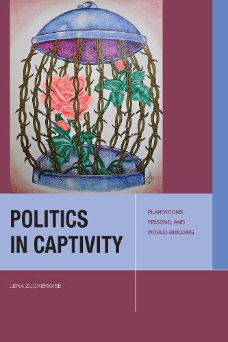 Паперова книга «Politics in Captivity: Plantations, Prisons, and World-Building», автор Лєна Цукервайс - фото №1