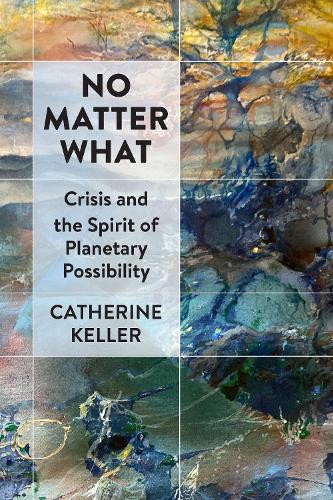 Бумажная книга «No Matter What: Crisis and the Spirit of Planetary Possibility», автор Кэтрин Келлер - фото №1