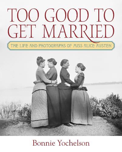 Бумажная книга «Too Good to Get Married: The Life and Photographs of Miss Alice Austen», автор Бонни Йохельсон - фото №1