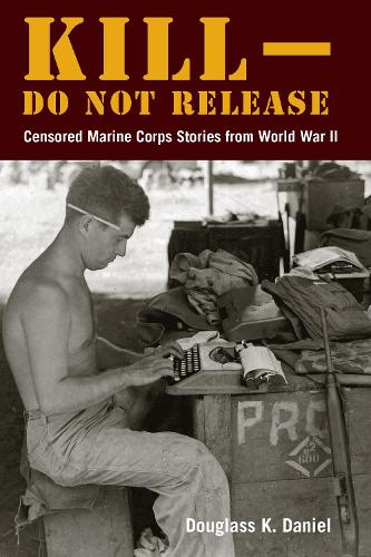 Бумажная книга «Kill–Do not Release: Censored Marine Corps Stories from World War II», автор Дуглас К. Дэниел - фото №1