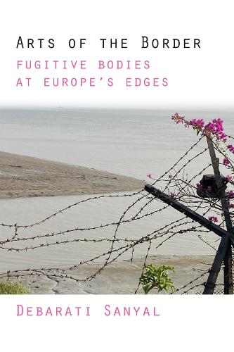 Бумажная книга «Arts of the Border: Fugitive Bodies at Europe's Edges», автор Дебарати Саньял - фото №1