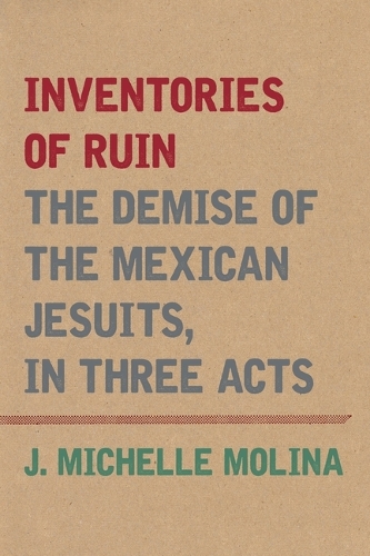 Бумажная книга «Inventories of Ruin: The Demise of the Mexican Jesuits, in Three Acts», автор Дж. Мишель Молина - фото №1