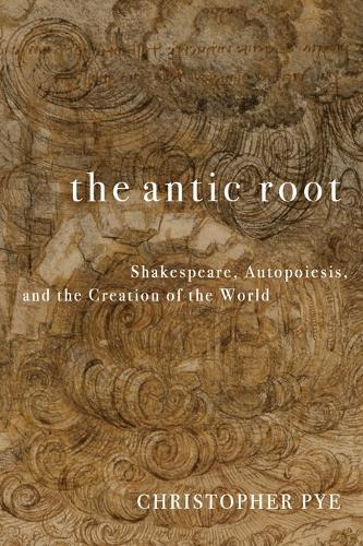 Бумажная книга «The Antic Root: Shakespeare, Autopoiesis, and the Creation of the World», автор Кристофер Пай - фото №1