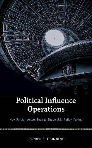 Бумажная книга «Political Influence Operations: How Foreign Actors Seek to Shape U.S. Policy Making», автор Даррен Э. Тромблей - фото №1