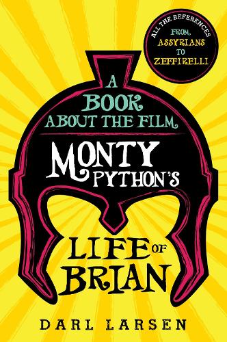 [object Object] «A Book about the Film Monty Python's Life of Brian: All the References from Assyrians to Zeffirelli», автор Дарл Ларсен - фото №1